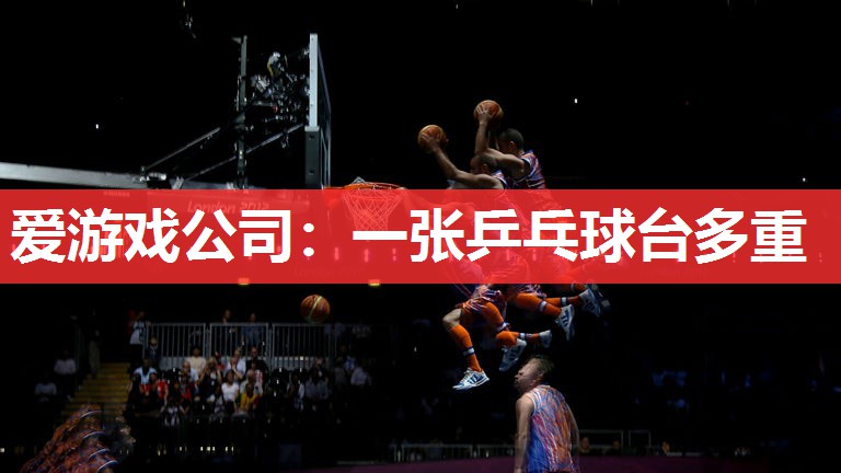 爱游戏公司：一张乒乓球台多重