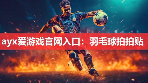 ayx爱游戏官网入口：羽毛球拍拍贴