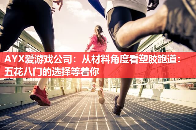 AYX爱游戏公司：从材料角度看塑胶跑道：五花八门的选择等着你
