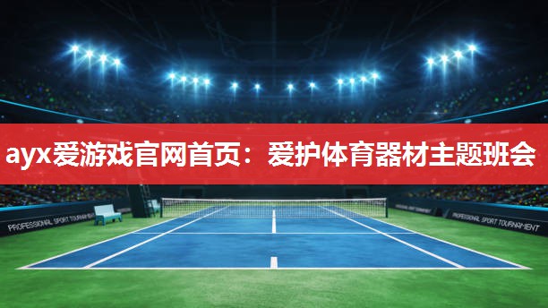 ayx爱游戏官网首页：爱护体育器材主题班会