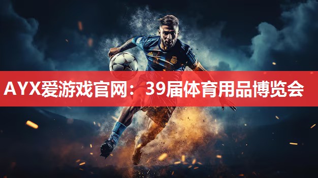 AYX爱游戏官网：39届体育用品博览会