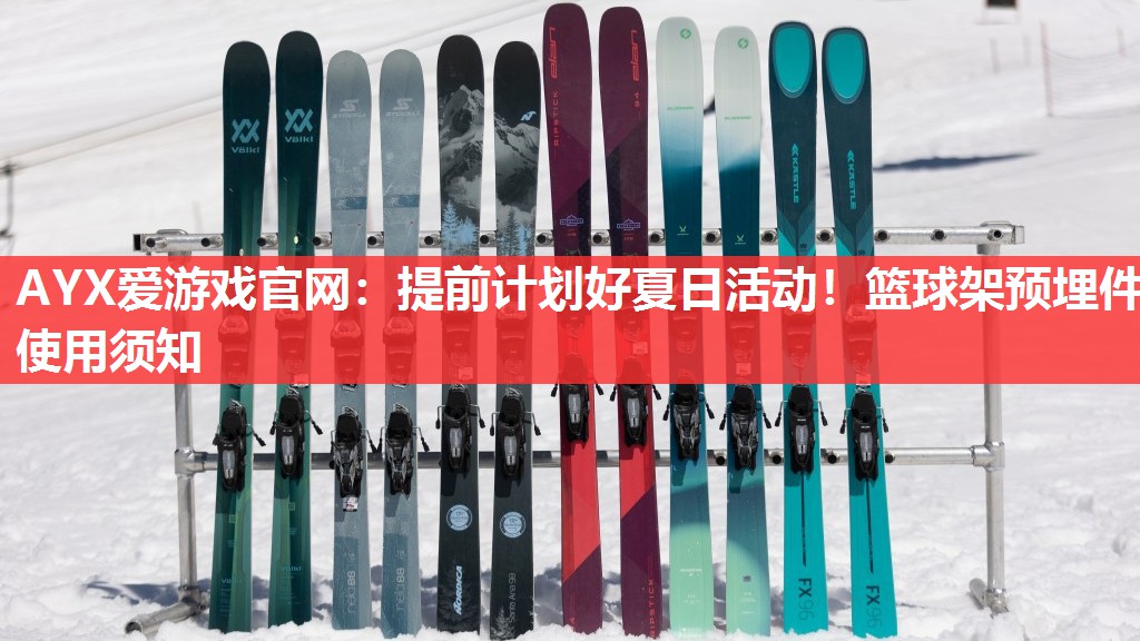 AYX爱游戏官网：提前计划好夏日活动！篮球架预埋件使用须知
