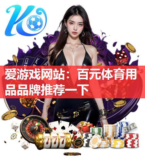 爱游戏网站：百元体育用品品牌推荐一下