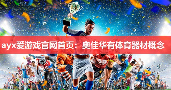 ayx爱游戏官网首页：奥佳华有体育器材概念