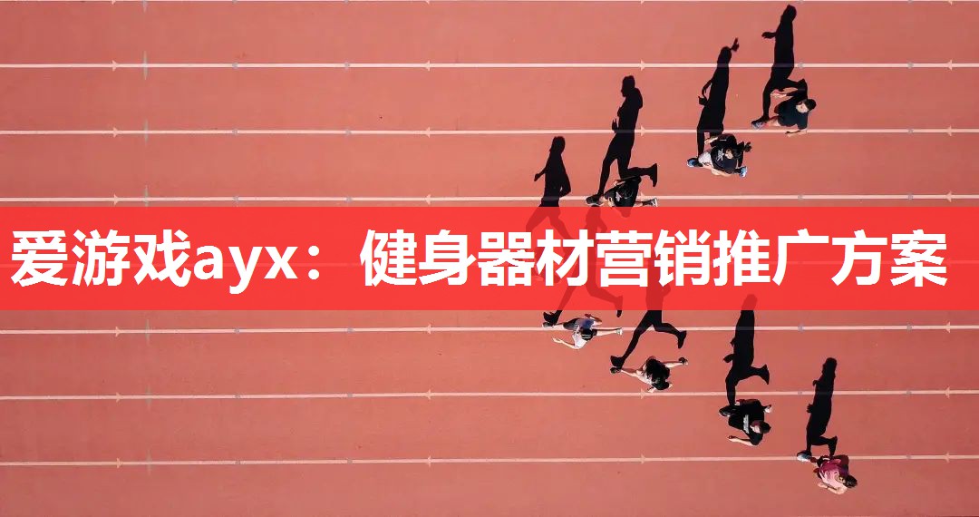爱游戏ayx：健身器材营销推广方案