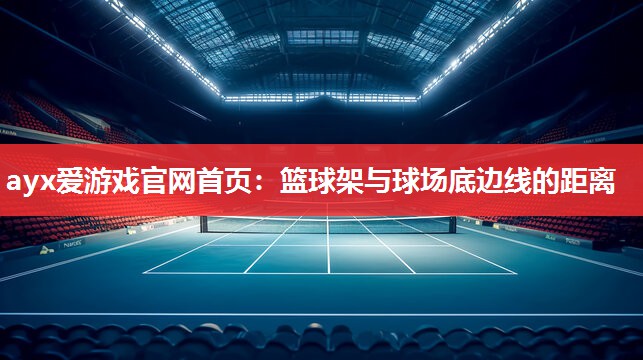 ayx爱游戏官网首页：篮球架与球场底边线的距离