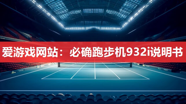 爱游戏网站：必确跑步机932i说明书