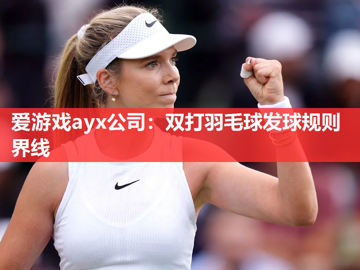 爱游戏ayx公司：双打羽毛球发球规则界线