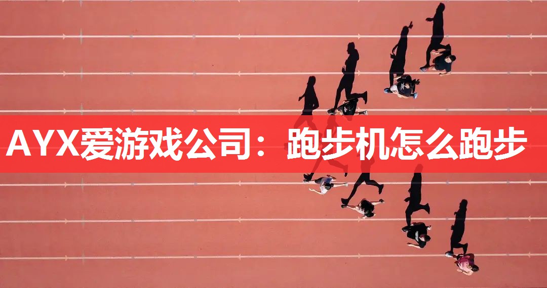 AYX爱游戏公司：跑步机怎么跑步