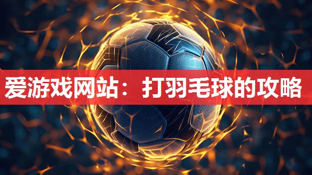打羽毛球的攻略 打羽毛球的攻略