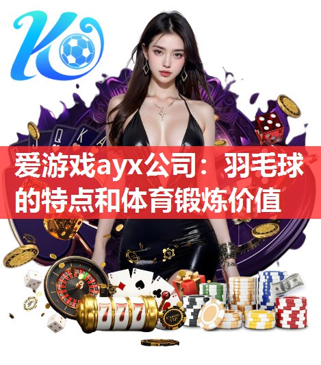 羽毛球的特点和体育锻炼价值 羽毛球的特点和体育锻炼价值