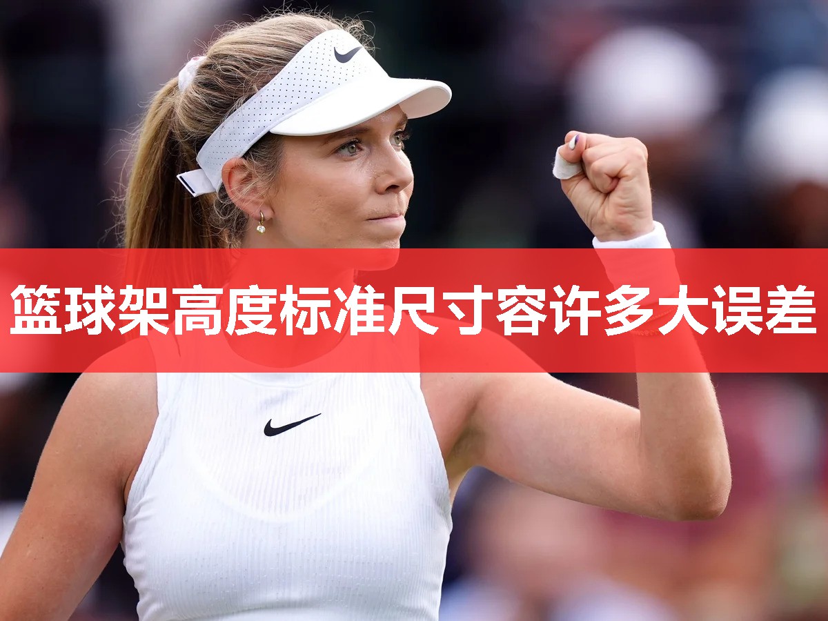 篮球架高度标准尺寸容许多大误差 篮球架高度标准尺寸容许多大误差