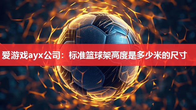 标准篮球架高度是多少米的尺寸 标准篮球架高度是多少米的尺寸