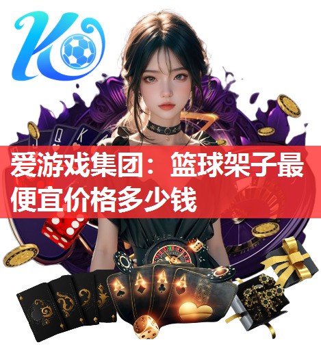 篮球架子最便宜价格多少钱 篮球架子最便宜价格多少钱