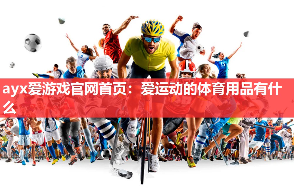爱运动的体育用品有什么 爱运动的体育用品有什么