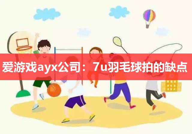 7u羽毛球拍的缺点 7u羽毛球拍的缺点