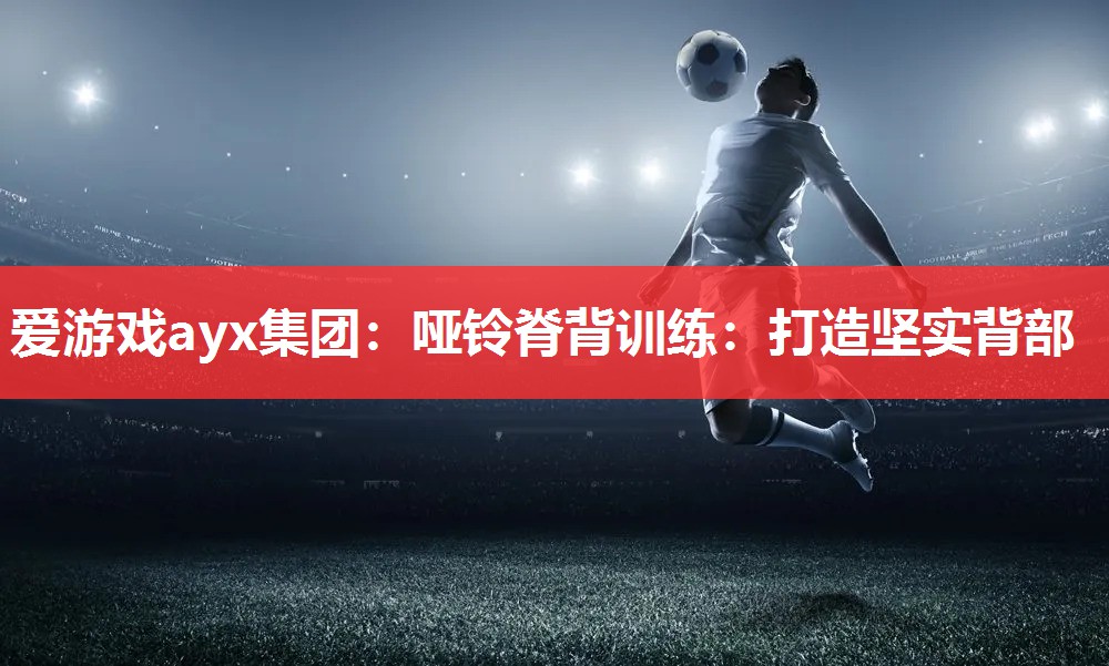 哑铃脊背训练:打造坚实背部 哑铃脊背训练:打造坚实背部
