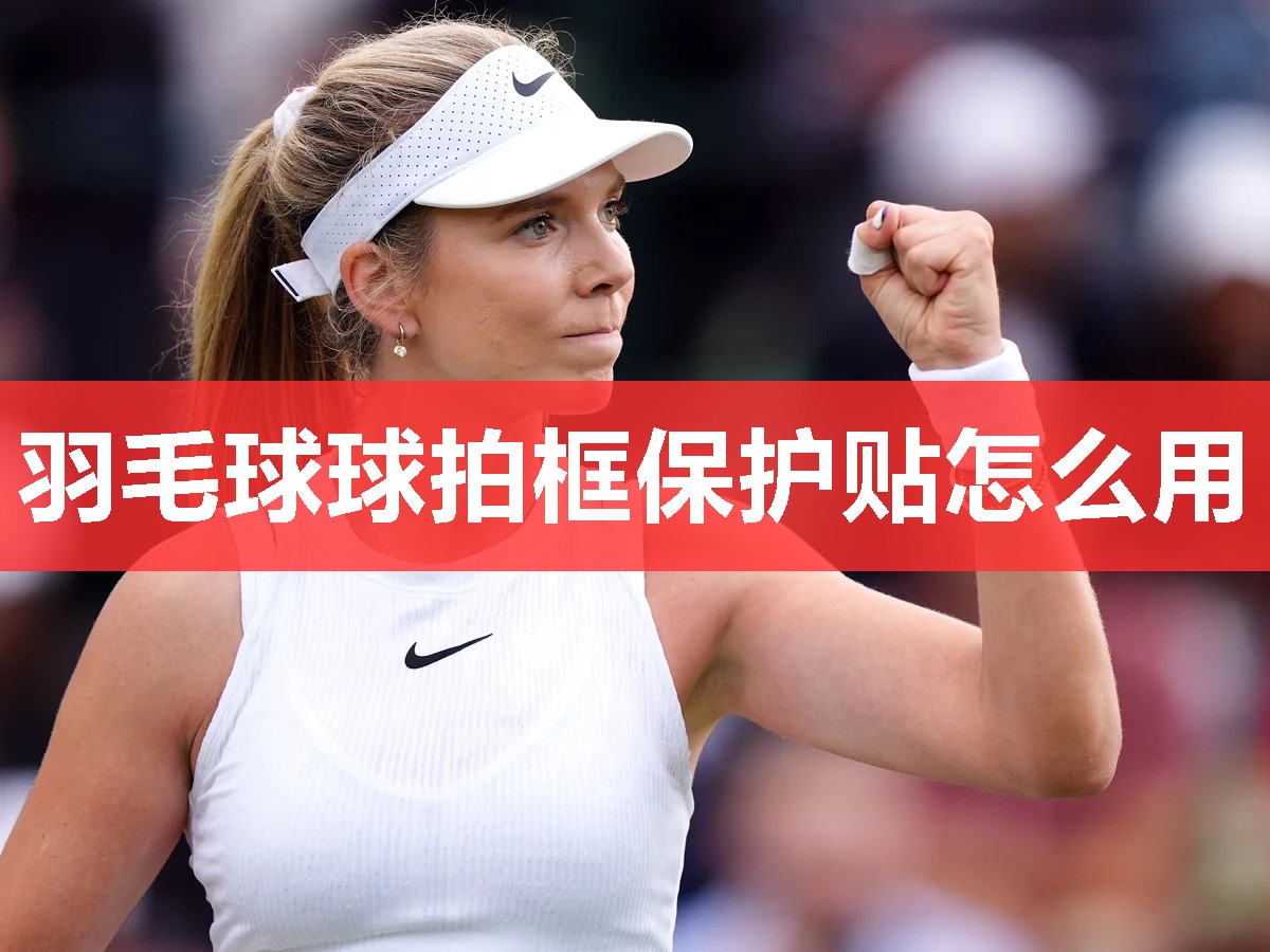羽毛球球拍框保护贴怎么用 羽毛球球拍框保护贴怎么用
