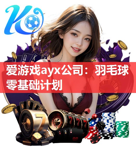 羽毛球零基础计划 羽毛球零基础计划