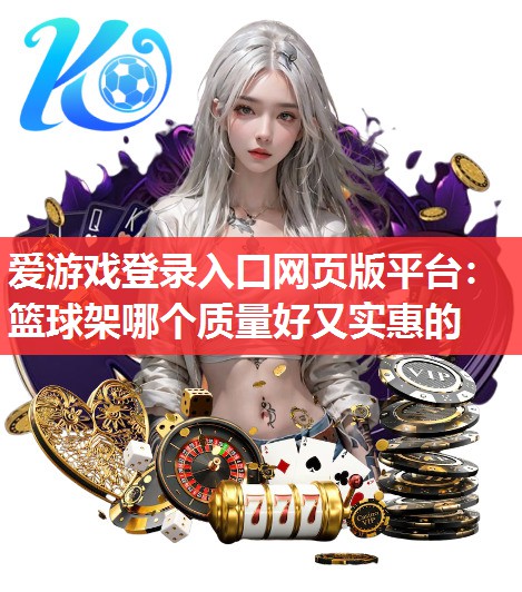 篮球架哪个质量好又实惠的 篮球架哪个质量好又实惠的